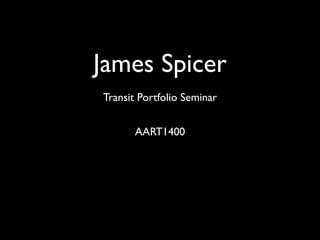 James Spicer
Transit Portfolio Seminar


      AART1400
 