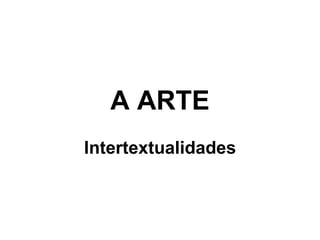 A ARTE Intertextualidades 
