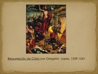 Ressurreição de Cristo  por Gregório  Lopes, 1539-1541.  