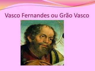 Vasco Fernandes ou Grão Vasco

 