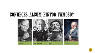 CONHECES ALGUM PINTOR FAMOSO?
 