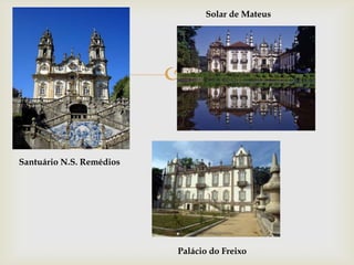Solar de MateusSantuário N.S. RemédiosPalácio do Freixo