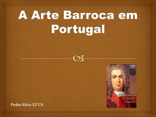 A Arte Barroca em Portugal Pedro Silva 12ºCS 