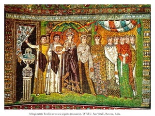 A Imperatriz Teodora e o seu séquito (mosaico), 547 d.C. San Vitale, Ravena, Itália.
 