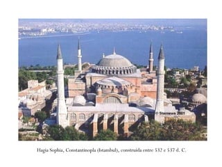 Hagia Sophia, Constantinopla (Istambul), construída entre 532 e 537 d. C.
 
