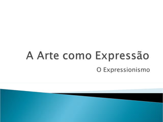 O Expressionismo 