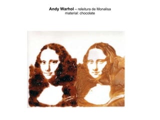 Andy Warhol  – releitura de Monalisa material: chocolate 
