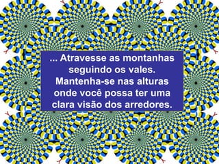 ... Atravesse as montanhas
seguindo os vales.
Mantenha-se nas alturas
onde você possa ter uma
clara visão dos arredores.
 