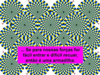 ... Se para nossas forças for
fácil entrar e difícil recuar,
então é uma armadilha.
 