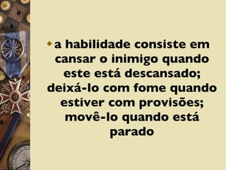 a habilidade consiste em cansar o inimigo quando este está descansado; deixá-lo com fome quando estiver com provisões; movê-lo quando está parado 