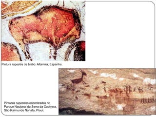 Pintura rupestre de bisão. Altamira, Espanha.




 Pinturas rupestres encontradas no
 Parque Nacional da Serra da Capivara,
 São Raimundo Nonato, Piauí.
 