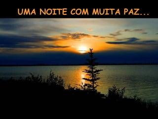UMA NOITE COM MUITA PAZ... 
