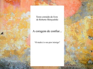 No te rindas... Mario  Benedetti Texto extraído do livro  de Roberto Shinyashiki A coragem de confiar... “ O medo é o seu pior inimigo” 