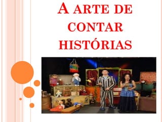 A ARTE DE
CONTAR
HISTÓRIAS
 