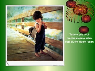 Tudo o que você precisa mesmo saber está ai, em algum lugar: 