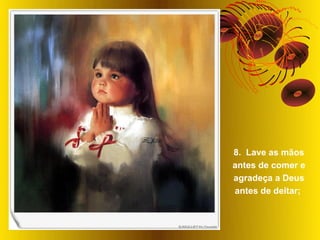 8. Lave as mãos
antes de comer e
agradeça a Deus
antes de deitar;
 