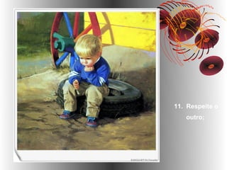 11. Respeite o
   outro;
 
