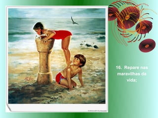 16. Repare nas
 maravilhas da
     vida;
 