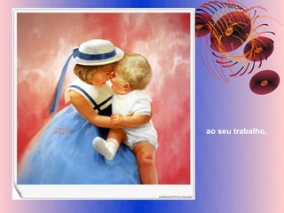ao seu trabalho,
 