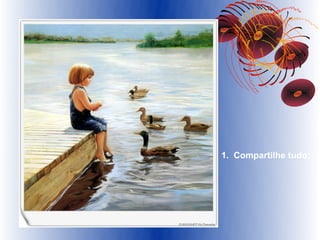 1. Compartilhe tudo;
 