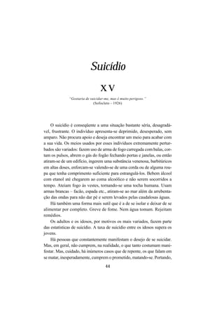 44
Suicídio
xv
“Gostaria de suicidar-me, mas é muito perigoso.”
(Sofocleto – 1926)
O suicídio é conseqüente a uma situação...