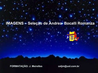 IMAGENS – Seleção de Andrea  Bocalli Romanza FORMATAÇÃO: J. Meirelles  [email_address] 
