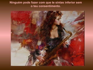 Ninguém pode fazer com que te sintas inferior sem o teu consentimento. 