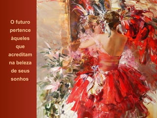 O futuro pertence àqueles que acreditam na beleza de seus sonhos . 