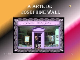 A Arte de
             JOSEPHINE WALL




20-10-2011                    Luzia
 