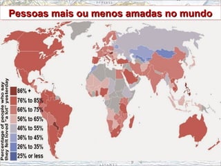 Pessoas mais ou menos amadas no mundoPessoas mais ou menos amadas no mundoPessoas mais ou menos amadas no mundoPessoas mais ou menos amadas no mundo
 