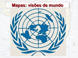 Mapas: visões de mundoMapas: visões de mundoMapas: visões de mundoMapas: visões de mundo
 