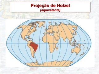 Projeção de HolzelProjeção de Holzel
(equivalente)(equivalente)
Projeção de HolzelProjeção de Holzel
(equivalente)(equivalente)
 