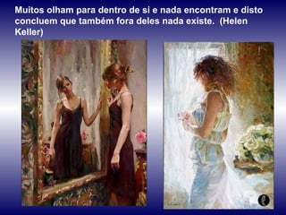 Muitos olham para dentro de si e nada encontram e disto concluem que também fora deles nada existe.  (Helen Keller) 