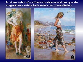 Atraímos sobre nós sofrimentos desnecessários quando exageramos a extensão da nossa dor ( Helen Keller) 