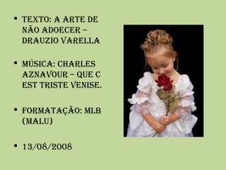  TEXTO: A ARTE DE
NÃO ADOECER –
DRAuziO VAREllA
 MÚSiCA: ChARlES
AzNAVOuR – quE C
EST TRiSTE VENiSE.
 FORMATAÇÃO: MlB
(MAlu)
 13/08/2008
 