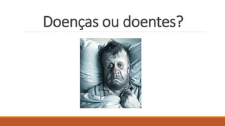Doenças ou doentes?
 
