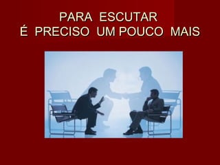 PARA ESCUTARPARA ESCUTAR
É PRECISO UM POUCO MAISÉ PRECISO UM POUCO MAIS
 