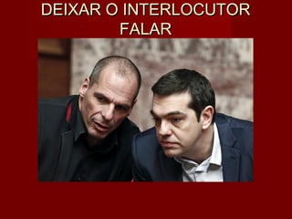 DEIXAR O INTERLOCUTORDEIXAR O INTERLOCUTOR
FALARFALAR
 