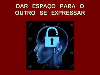 DAR ESPAÇO PARA ODAR ESPAÇO PARA O
OUTRO SE EXPRESSAROUTRO SE EXPRESSAR
 
