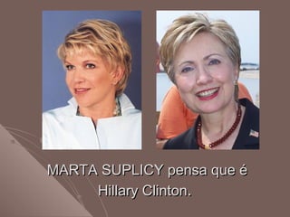 MARTA SUPLICY pensa que éMARTA SUPLICY pensa que é
Hillary ClintonHillary Clinton..
 