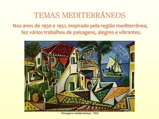 TEMAS MEDITERRÂNEOS
Nos anos de 1950 e 1951, inspirado pela região mediterrânea,
fez vários trabalhos de paisagens, alegres e vibrantes.
Paisagens mediterrâneas. 1952.
 