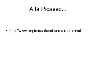 A la Picasso...
• http://www.mrpicassohead.com/create.html
 