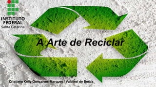 A Arte de Reciclar
Cristiane Kelly Gonçalves Marques / Valdinei de Borba
 