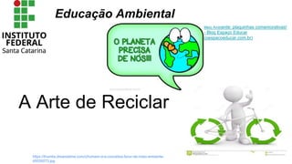 Educação Ambiental
A Arte de Reciclar
Meio Ambiente: plaquinhas comemorativas!
- Blog Espaço Educar
(oespacoeducar.com.br)...