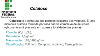 Celulose
Celulose é a estrutura das paredes celulares dos vegetais. É uma
molécula química formada por uma cadeia complexa...