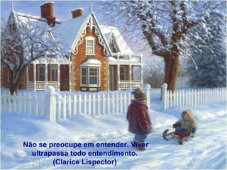 Não se preocupe em entender. Viver ultrapassa todo entendimento. (Clarice Lispector)  Não se preocupe em entender. Viver ultrapassa todo entendimento.  (Clarice Lispector)  