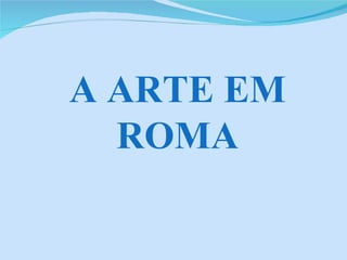 A ARTE EM ROMA 
