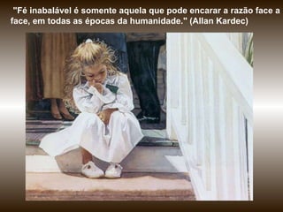 "Fé inabalável é somente aquela que pode encarar a razão face a face, em todas as épocas da humanidade."  (Allan Kardec) 