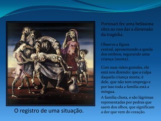 Quando uma obra de arte nos dá a idéia das coisas que estão acontecendo: no caso a tragédia, é bela na expressão da realidade.