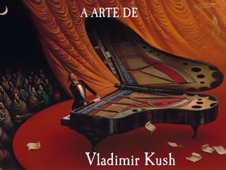 A ARTE DE
Vladimir Kush
 